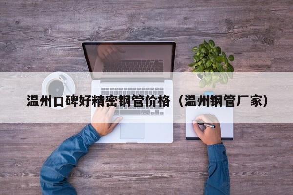 溫州口碑好精密鋼管價格（溫州鋼管廠家）
