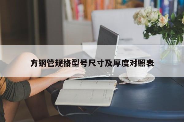 方鋼管規(guī)格型號(hào)尺寸及厚度對(duì)照表