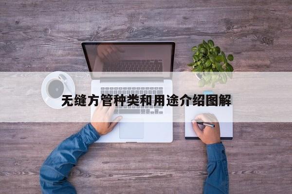 無(wú)縫方管種類(lèi)和用途介紹圖解