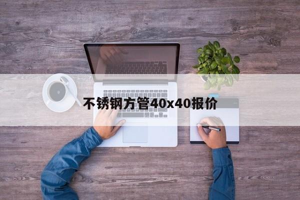 不銹鋼方管40x40報價
