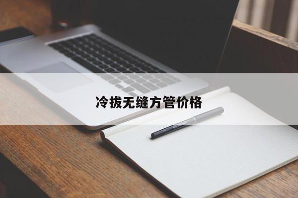 冷拔無縫方管價(jià)格