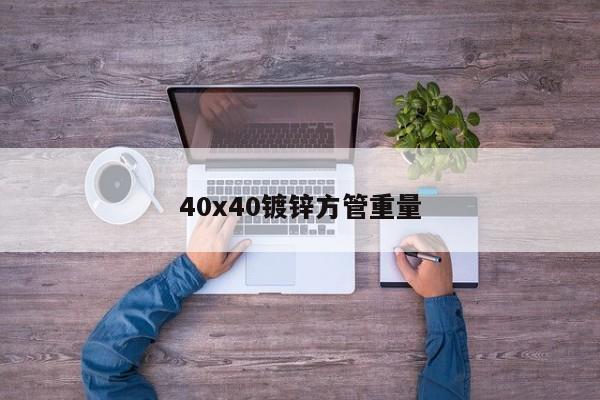 40x40鍍鋅方管重量