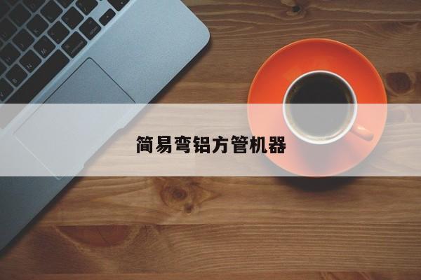 簡易彎鋁方管機器