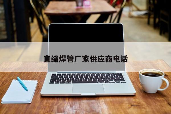 直縫焊管廠家供應(yīng)商電話
