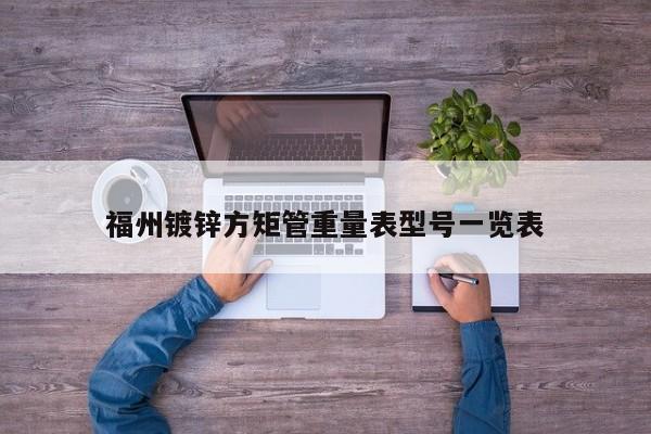 福州鍍鋅方矩管重量表型號一覽表