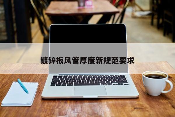 鍍鋅板風管厚度新規(guī)范要求